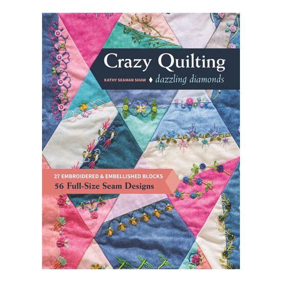 Crazy Quilting Dazzling Diamonds 27 Embroidered & Embellished Blocks, 56 Full-Size Seam Designs
