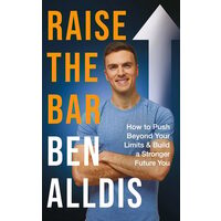 Raise the Bar How to Push Beyond Your Limits and Build a Stronger Future You