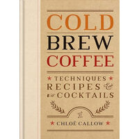 Cold Brew Coffee Techniques, Recipes and Cocktails