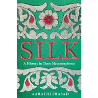 Silk A History in Three Metamorphoses