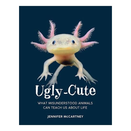 Ugly-Cute What Misunderstood Animals Can Teach Us about Life