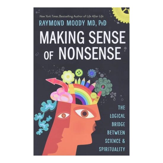 Making Sense of Nonsense The Logical Bridge Between Science & Spirituality