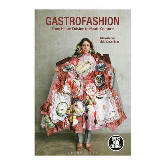 Gastrofashion from Haute Cuisine to Haute Couture Fashion and Food