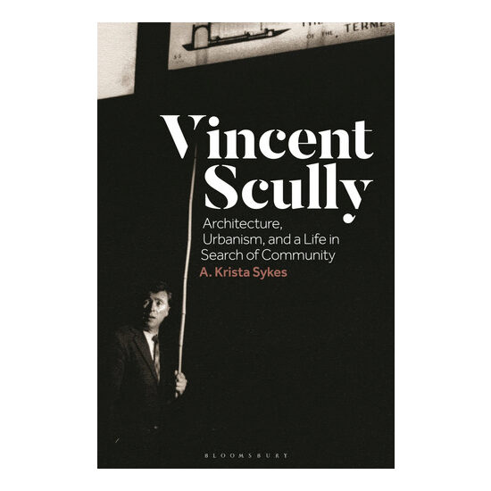 Vincent Scully Architecture, Urbanism, and a Life in Search of Community