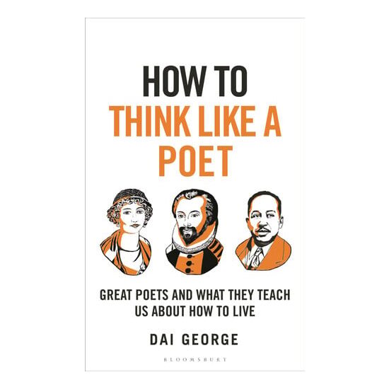 How to Think Like a Poet The Poets That Made Our World and Why We Need Them