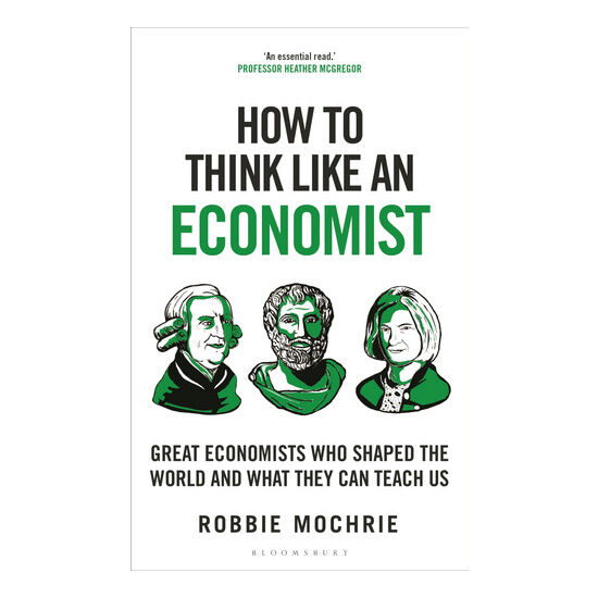 How to Think Like an Economist Great Economists Who Shaped the World and What They Can Teach Us