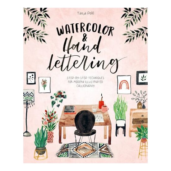 Watercolor and Hand Lettering Step-By-step Techniques for Modern Illustrated Calligraphy