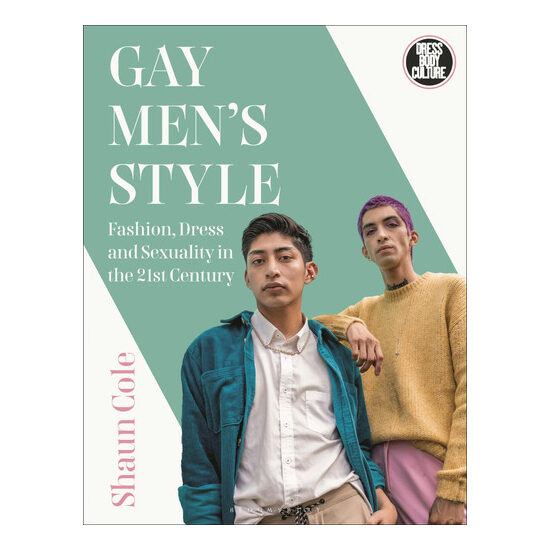 Gay Men's Style Fashion, Dress and Sexuality in the 21st Century