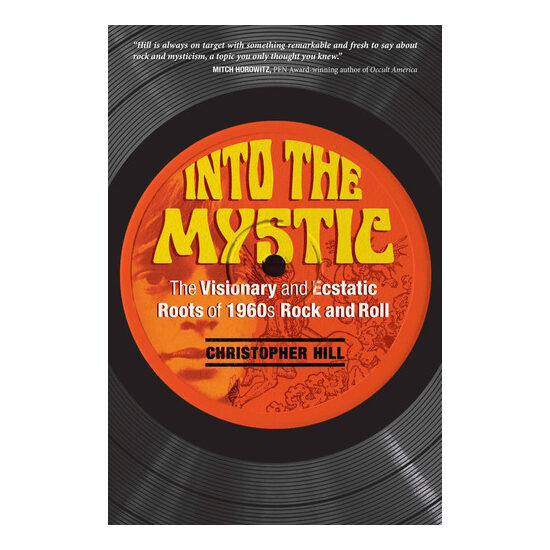 Into the Mystic The Visionary and Ecstatic Roots of 1960s Rock and Roll