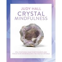 Crystal Mindfulness Still Your Mind, Calm Your Thoughts and Focus Your Awareness with the Help of Crystals