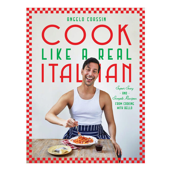 Cook Like a Real Italian Super Sexy and Simple Recipes from Cooking with Bello