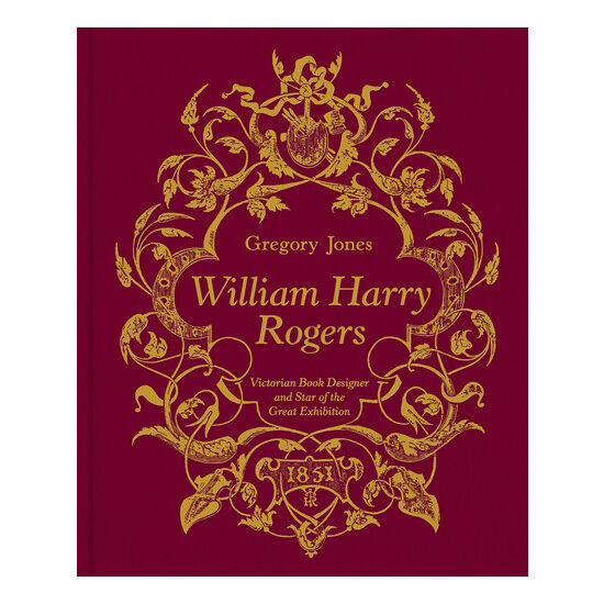 William Harry Rogers Victorian Book Designer and Star of the Great Exhibition