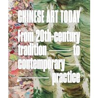 Chinese Art Today From 20th-Century Tradition to Contemporary Practice