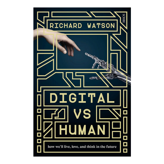 Digital Vs Human How We'll Live, Love, and Think in the Future