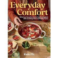 Everyday Comfort 100 Balanced and Healthier Versions of All Your Favourite Comfort Food