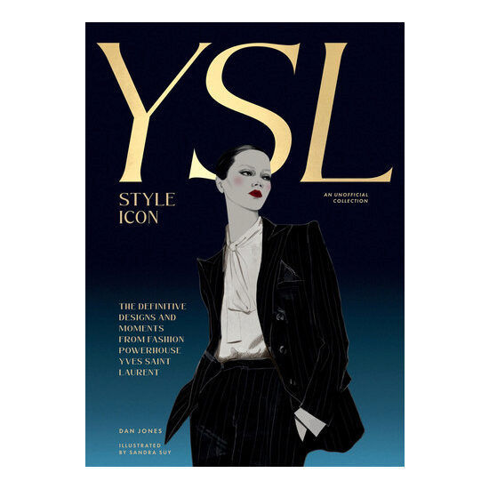 Yves Saint Laurent: Style Icon: The Definitive Designs and Moments from Fashion Powerhouse Yves Saint Laurent
