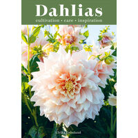 Dahlias Inspiration, Cultivation and Care for 222 Varieties