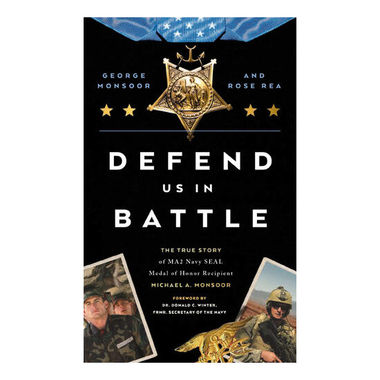 Defend Us in Battle The True Story of MA2 Navy SEAL Medal of Honor Recipient Michael A. Monsoor