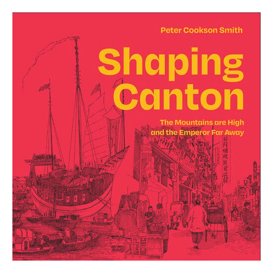 Shaping Canton The Mountains are High and the Emperor Far Away