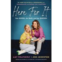 Here for It (the Good, the Bad, and the Queso) The How-To Guide for Deepening Your Friendships and Doing Life Together