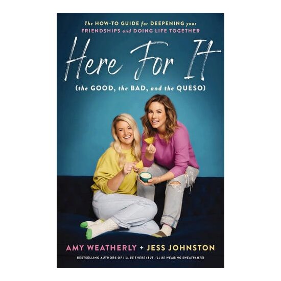 Here for It (the Good, the Bad, and the Queso) The How-To Guide for Deepening Your Friendships and Doing Life Together