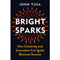 Bright Sparks How Creativity and Innovation Can Ignite Business Success