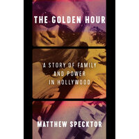 The Golden Hour A Story of Family and Power in Hollywood