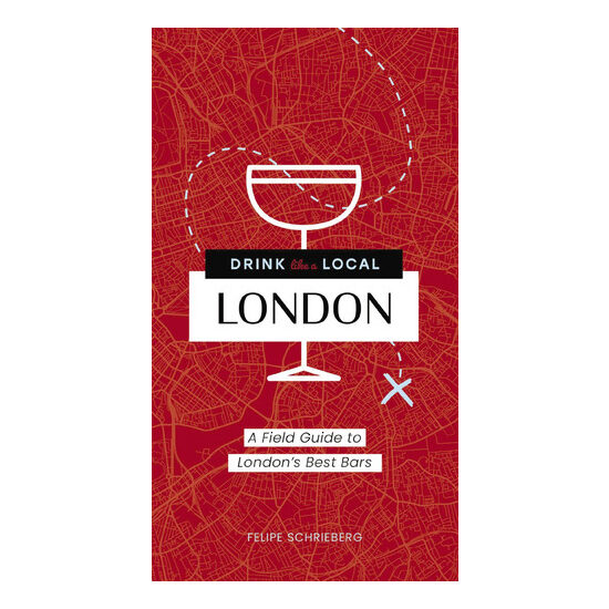 Drink Like a Local London A Field Guide to London's Best Bars