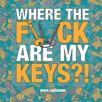 Where the F*ck Are My Keys? A Search-And-Find Adventure for the Perpetually Forgetful
