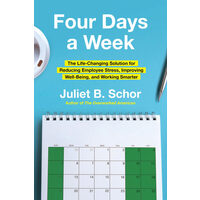 Four Days a Week The Life-Changing Solution for Reducing Employee Stress, Improving Well-Being, and Working Smarter