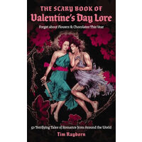 The Scary Book of Valentine's Day Lore Forget about Flowers & Chocolates this Year: 50 Terrifying Valentine's Day Tales from Around the World
