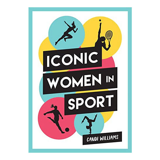 Iconic Women in Sport A Celebration of 38 Inspirational Sporting Icons