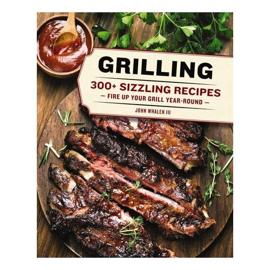 Grilling 300 Sizzling Recipes to Fire Up Your Grill Year-Round!
