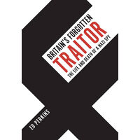 Britain's Forgotten Traitor The Life and Death of a Nazi Spy