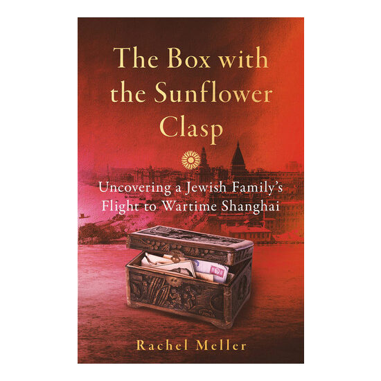 The Box with the Sunflower Clasp Uncovering a Jewish Family's Flight to Wartime Shanghai