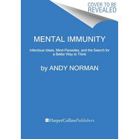 Mental Immunity Infectious Ideas, Mind-Parasites, and the Search for a Better Way to Think
