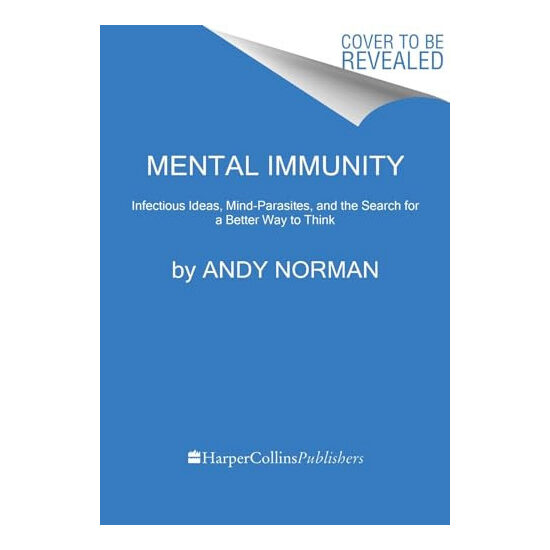 Mental Immunity Infectious Ideas, Mind-Parasites, and the Search for a Better Way to Think