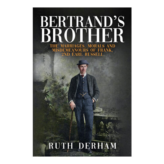 Bertrand's Brother The Marriages, Morals and Misdemeanours of Frank, 2nd Earl Russell