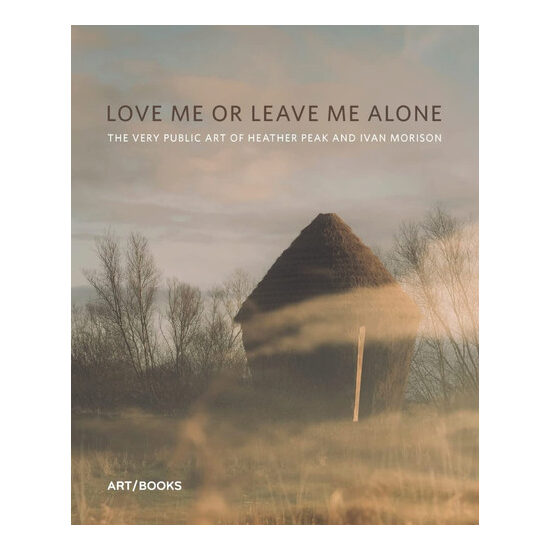 Love Me Or Leave Me Alone The Very Public Art of Heather Peak and Ivan Morison