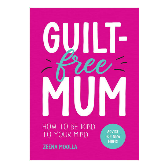 Guilt-Free Mum How to Be Kind to Your Mind: Advice for New Mums
