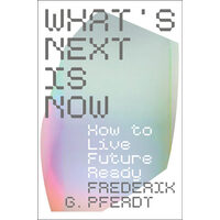 What's Next Is Now How to Live Future Ready