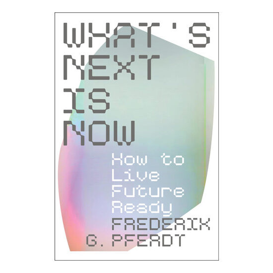 What's Next Is Now How to Live Future Ready