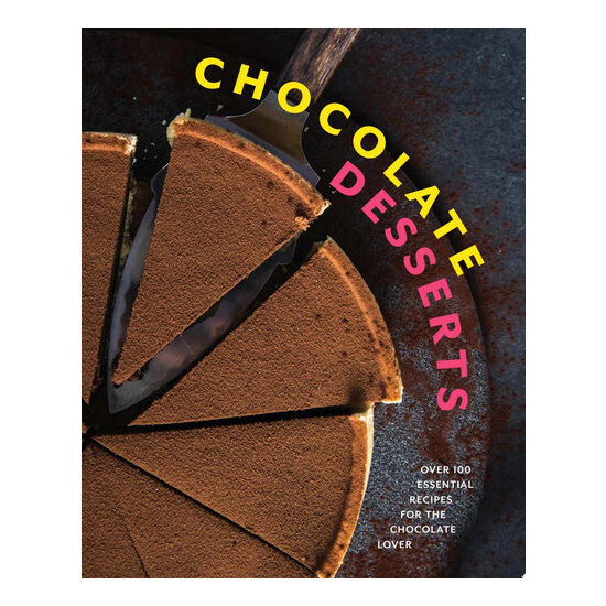 Chocolate Desserts Over 100 Essential Recipes for the Chocolate Lover