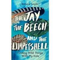 The Jay, the Beech and the Limpetshell Finding Wild Things with My Kids