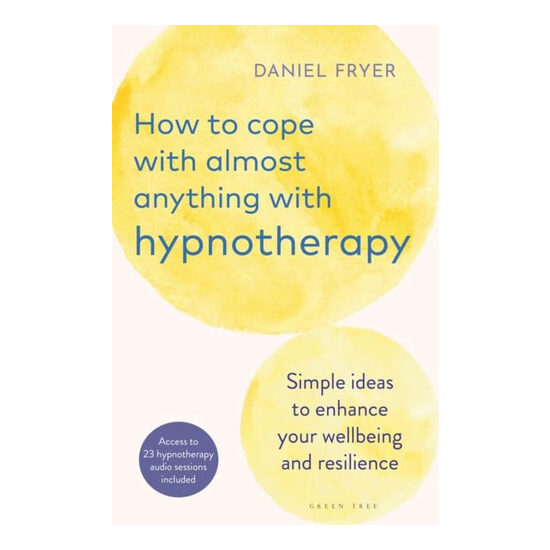 How to Cope with Almost Anything with Hypnotherapy Simple Ideas to Enhance Your Wellbeing and Resilience