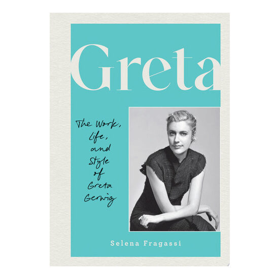 Greta The Work, Life, and Style of Greta Gerwig