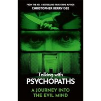 Talking with Psychopaths A Journey Into the Evil Mind: A Chilling Study of the Most Cold-Blooded, Manipulative People on Planet Earth