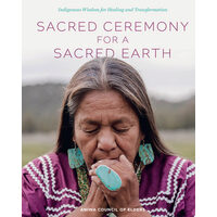 Sacred Ceremony for a Sacred Earth Indigenous Wisdom for Healing and Transformation