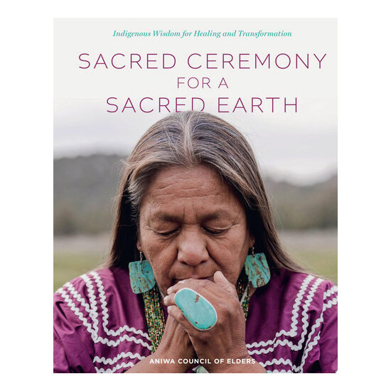 Sacred Ceremony for a Sacred Earth Indigenous Wisdom for Healing and Transformation