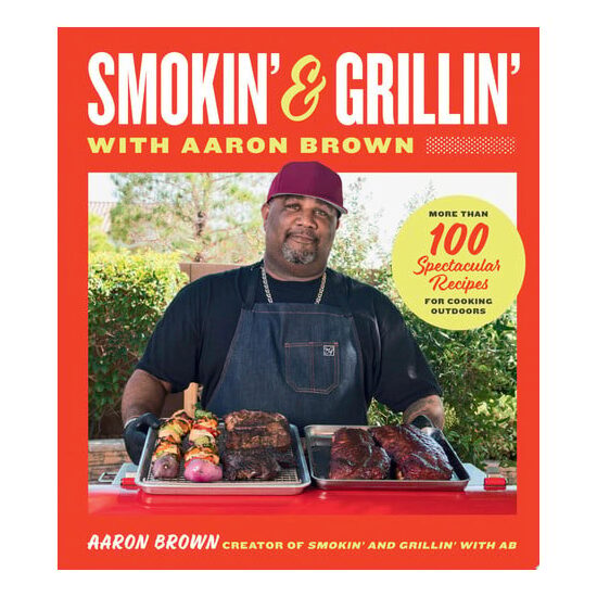Smokin' and Grillin' with Aaron Brown More Than 100 Spectacular Recipes for Cooking Outdoors